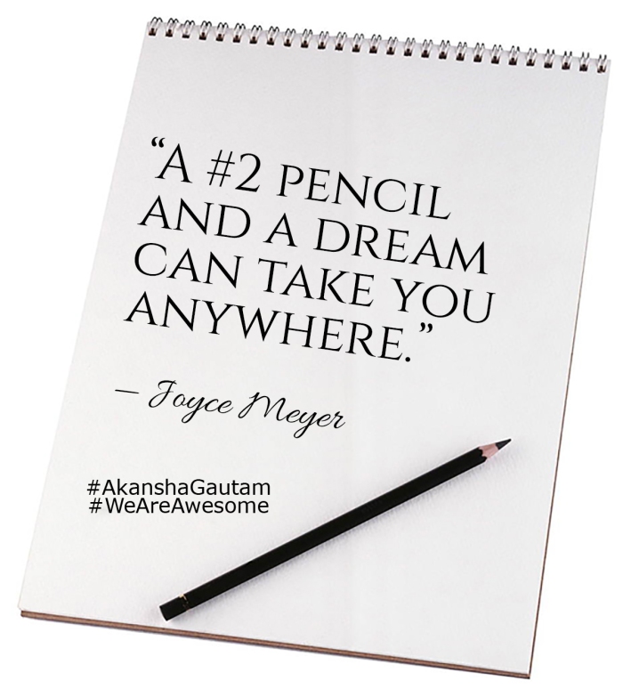 A #2 pencil and a dream can take you anywhere. ~Joyce Meyer